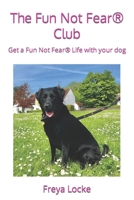 The Fun Not Fear® Club: Get a Fun Not Fear® Life with your dog B0CN9YGVZT Book Cover