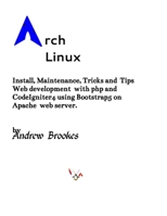 Arch Linux: Install, Maintenance, Tricks Tips and More B0C2SQ8RDM Book Cover