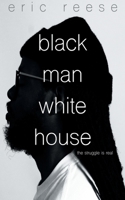 Black Man White House: The Struggle is Real 1925988252 Book Cover