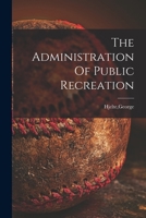 The Administration Of Public Recreation 1015219489 Book Cover
