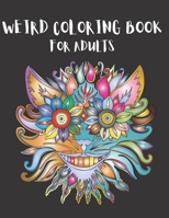 Weird Coloring Book for Adults: Strange, Mysterious, Weird and Awkward Drawings, Over 40 Freaky and Creepy Coloring Pages, Including Skulls, Fantasy ... Perfect for Stress Relief and Relaxation! B08NZVRT9D Book Cover