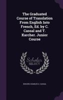 The Graduated Course of Translation from English Into French, Ed. by C. Cassal and T. Karcher. Junior Course 1356832938 Book Cover