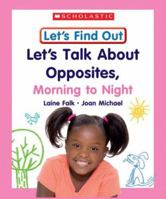 Let's Talk About Opposites, Morning to Night (Let's Find Out Early Learning Books: the Five Senses/Opposites and Position Words) 0531148726 Book Cover