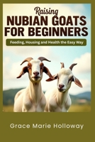 Raising Nubian Goats For Beginners: Feeding, Housing, And Health The Easy Way B0FPFNS7DC Book Cover