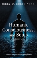 Humans, Consciousness, and Souls a Deeper Look: Human Connection and Unconditional Love (Humans, Consciousness, and Souls - Series Number 2) 1662967985 Book Cover