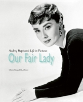 Our Fair Lady: Audrey Hepburn's Life in Pictures 1788842979 Book Cover