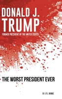 Donald J. Trump, Former President of the United States: The Worst President Ever B0C31N9W22 Book Cover