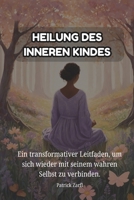 HEILUNG DES INNEREN KINDES: Ein transformativer Leitfaden, um sich wieder mit seinem wahren Selbst zu verbinden. (German Edition) B0F9T3HL6J Book Cover