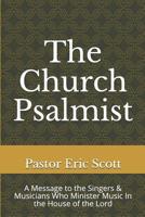 The Church Psalmist: A Message to the Singers & Musicians Who Minister Music In the House of the Lord 1097177912 Book Cover