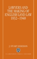 Lawyers and the Making of English Land Law 1832-1940 0198256701 Book Cover