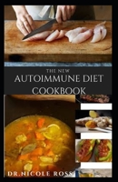THE NEW AUTOIMMUNE DIET COOKBOOK: Delicious And Healthy Autoimmune Diet To Heal Your Body : Includes Nutritious Recipes Meal Plans and Getting Started B08FP455ZR Book Cover