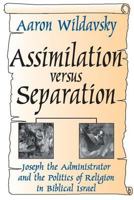 Assimilation Versus Separation: Joseph the Administrator and the Politics of Religion in Biblical Israel 1560000813 Book Cover