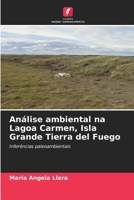 Análise ambiental na Lagoa Carmen, Isla Grande Tierra del Fuego 6206850889 Book Cover