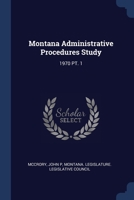 Montana Administrative Procedures Study: 1970 PT. 1 1377022706 Book Cover