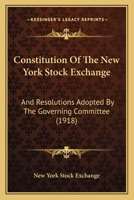 Constitution Of The New York Stock Exchange: And Resolutions Adopted By The Governing Committee (1918) 1166442470 Book Cover