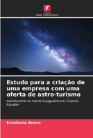 Estudo para a criação de uma empresa com uma oferta de astro-turismo: Astroturismo no monte Guagualzhumi, Cuenca - Equador 6206141446 Book Cover