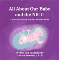 All About Our Baby and the NICU: A Book for Curious Kids and Their Families 1736788469 Book Cover