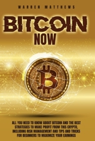 Bitcoin Now: All You Need To Know About Bitcoin And The Best Strategies To Make Profit From This Crypto, Including Risk Management And Tips And Tricks For Beginners To Maximize Your Earnings B092469734 Book Cover
