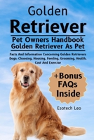 GOLDEN RETRIEVERS: Facts And Information Concerning Golden Retrievers Dogs: Choosing, Housing, Feeding, Grooming, Health, Cost And Exercise B0DQ77XF15 Book Cover