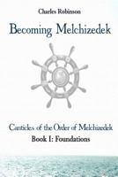Becoming Melchizedek: Heaven's Priesthood and Your Journey: Foundations 1943011079 Book Cover