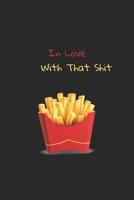 in love with that shit: Funny french fries notebook - Perfect gift for french fries lovers 1678548049 Book Cover