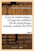 Cours de Matha(c)Matiques: A L'Usage Des Candidats A L'A0/00cole Polytechnique, A L'A0/00cole Tome 3: Normale Supa(c)Rieure, A L'A0/00cole Centrale Des Arts Et Manufactures. 1144264480 Book Cover