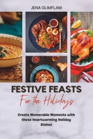 Festive Feasts For The Holidays: Create Memorable Moments With These Heartwarming Holiday Dishes B0BQ9JB4DH Book Cover