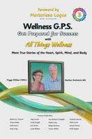 Wellness G.P.S. Get Prepared for Success with All Things Wellness: More True Stories of the Heart, Spirit, Mind and Body (All Things Wellness Ser.) 1963849248 Book Cover