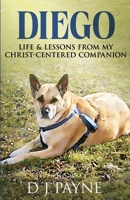 Diego: Life & Lessons from My Christ-Centered Companion 1964559898 Book Cover