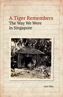 A Tiger Remembers: The Way We Were in Singapore 9814722375 Book Cover