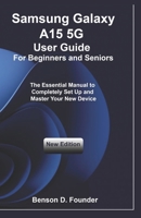 Samsung Galaxy A15 5G User Guide For Beginners and Seniors: The Essential Manual to Completely Set Up and Master Your New Device B0G6KD1WPT Book Cover