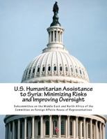 U.S. Humanitarian Assistance to Syria: Minimizing Risks and Improving Oversight 1539181847 Book Cover