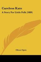 Careless Kate: A Story for Little Folks 1515119955 Book Cover