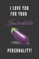 I Love You For Your Incredible Personality: I Love Your Penis Notebook, Aubergine/Eggplant Cover, Valentine’s & Lover’s Gift 1671634934 Book Cover