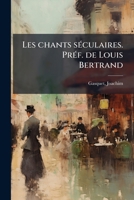 Les chants séculaires. Préf. de Louis Bertrand 1173161236 Book Cover