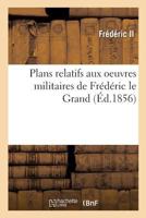Plans relatifs aux oeuvres militaires de Frédéric le Grand 2329008198 Book Cover