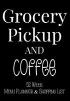 Grocery Pickup And Coffee 52 Week Meal Planner & Shopping List: Grocery Shopper Notebook 170478087X Book Cover