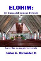 ELOHIM: en Busca Del Camino Perdido : La Verdad No Requiere Creencia 151180341X Book Cover