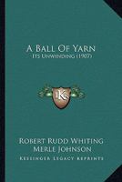 A Ball Of Yarn: Its Unwinding 1436717302 Book Cover