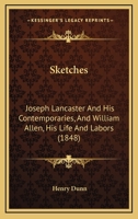 Sketches: Joseph Lancaster And His Contemporaries, And William Allen, His Life And Labors 1166957357 Book Cover