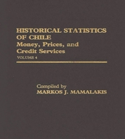 Historical Statistics of Chile, Volume IV: Money, Prices and Credit Services 0313208565 Book Cover