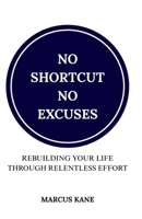 No Shortcuts, No Excuses: Rebuilding Your Life Through Relentless Effort B0FR3746QS Book Cover