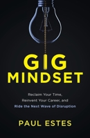 Gig Mindset: Reclaim Your Time, Reinvent Your Career, and Ride the Next Wave of Disruption 1544506325 Book Cover