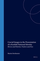 Crucial Images in the Presentation of a Kurdish National Identity: Heroes and Patriots, Traitors and Foes 9004125841 Book Cover