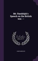 Mr. Randolph's Speech on the British War. -- 1149919876 Book Cover