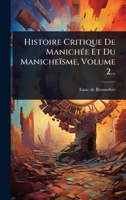 Histoire Critique De ManichÃ(c)e Et Du Manicheïsme, Volume 2... (French Edition) 102449103X Book Cover