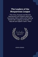 The Leaders of the Nonpartisan League: Their Aims, Purposes and Records Reproduced From Original Letters and Documents; With a Letter to the Public by ... J. E. Haycraft and Captain Frank E. Reed 1376596555 Book Cover