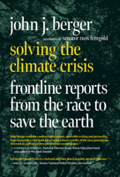 Solving the Climate Crisis: Frontline Reports from the Race to Save the Earth 1644213222 Book Cover