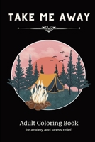 Take Me Away: Adult Coloring Book for anxiety and stress relief B0BNDP7JDZ Book Cover