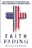 Faith Fading: How Christianity is Disappearing from Schools, Government and Corporate America B0DR3P4JRL Book Cover